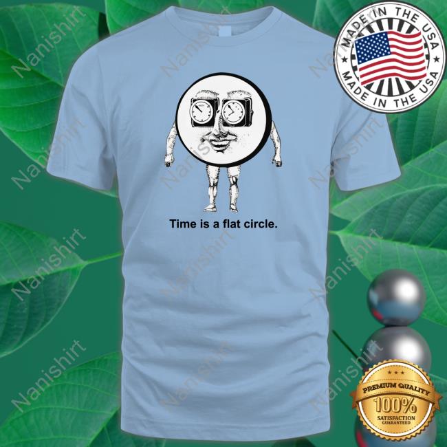 Shirts That Go Hard Time Is A Flat Circle Crewneck Sweatshirt Shirts That Go Hard Time Is A Flat Circle Tee Shirt Thegoodshirts