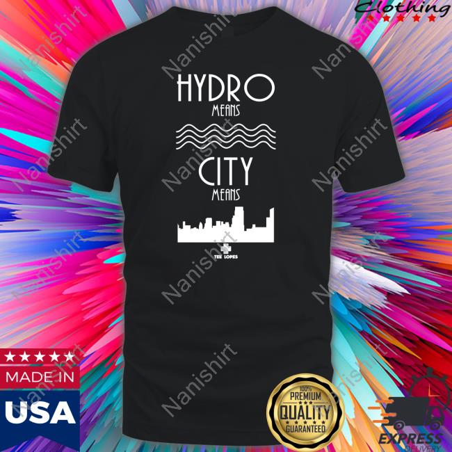 Hydro Means City Means Tee Shirt