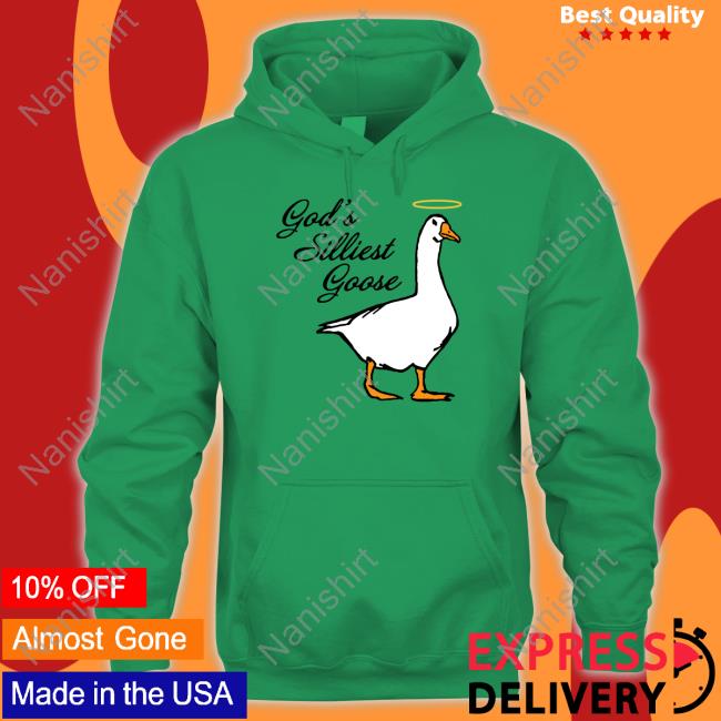 Official God's Silliest Goose Hoodie Middle Class Fancy God's Silliest Goose Tee Shirt