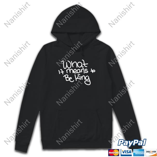 What If Means To Be King Shirt