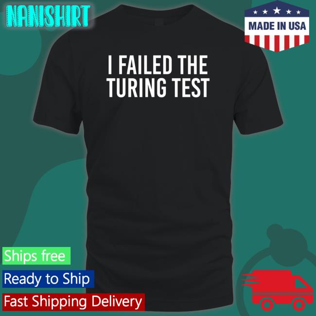 I Failed The Turing Test T-Shirt Orwell & Goode I Failed The Turing Test Long Sleeve Tee Shirt Philippe Boies