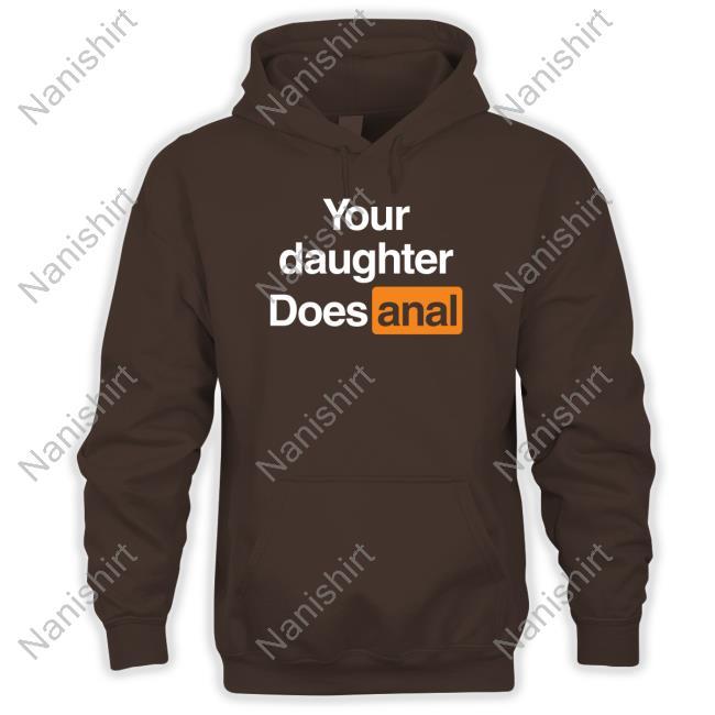 Your Daughter Does Anal Long Sleeve Shirt Shirts That Go Hard Your Daughter Does Anal Tee Shirt