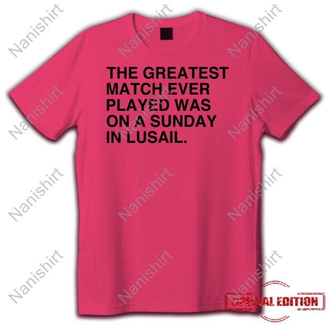 The Greatest Match Ever Played Was On A Sunday In Lusail T Shirt Obvious Shirts The Greatest Match Ever Played Was On A Sunday In Lusail T Shirt