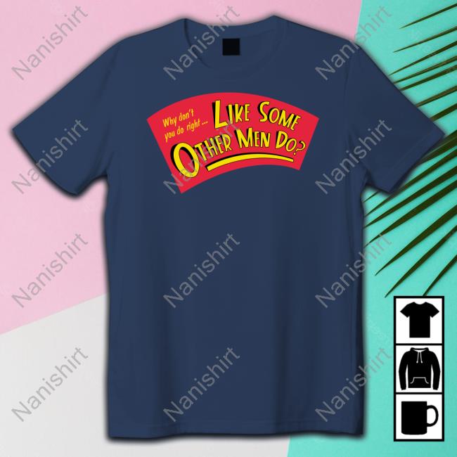 Official Why Don't You Do Right Like Some Other Men Do Shirts