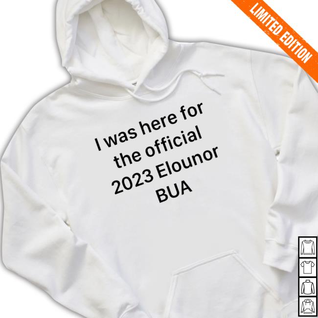 I Was Here For The Official 2023 Elounor Bua New Shirt I Was Here For The Official 2023 Elounor Bua Tee Shirt