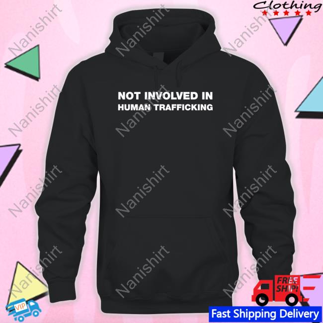 Shirts That Go Hard Not Involved In Human Trafficking Hoodie