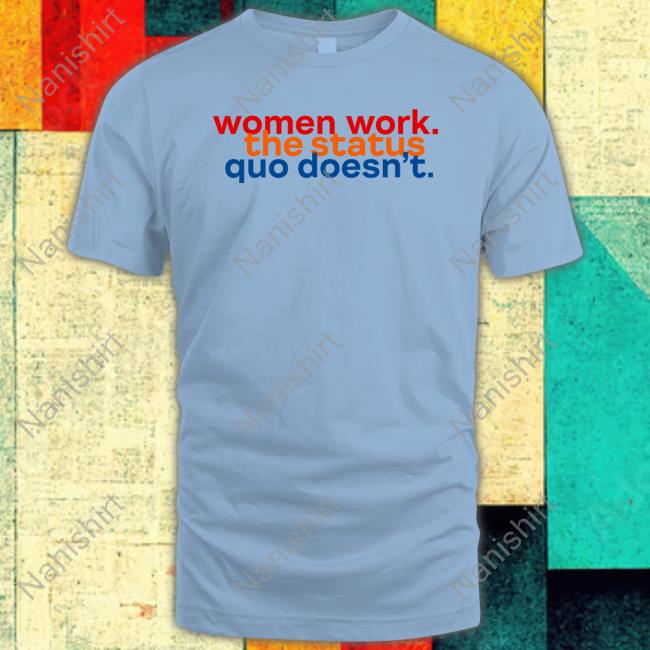 Chelsea Handler Women Work The Status Quo Doesn't Shirts Official Women Work The Status Quo Doesn't Tee Shirt