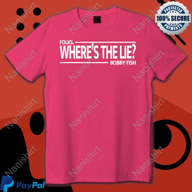 Folks Where's The Lie Bobby Fish Shirts