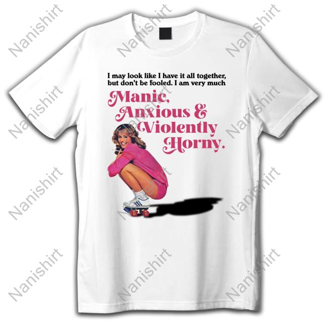 Manic Anxious & Violently Horny Tee Shirt