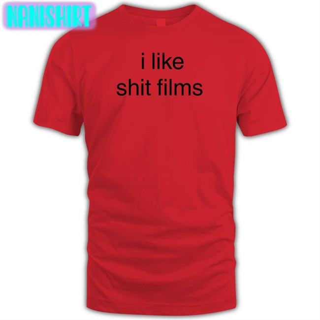 I Like Shit Films Shirt Shirts That Go Hard Shirtsthtgohard I Like Shit Films T Shirt Shirts That Go Hard