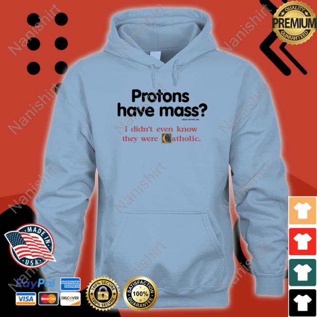 Protons Have Mass I Didn't Even Know They Were Catholic Long Sleeve T Shirt