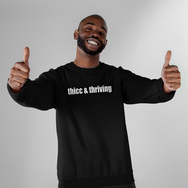 Thicc Thriving Sweatshirt Shirts That Go Hard Thicc And Thriving Long Sleeve Shirt
