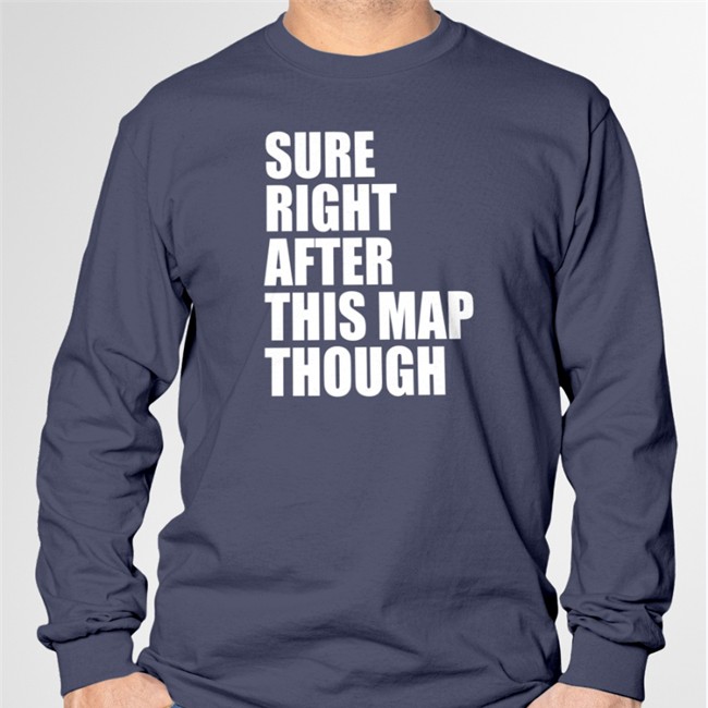 Sure Right After This Map Though Sweatshirt Pathofexile Sure Right After This Map Though Long Sleeve T Shirt
