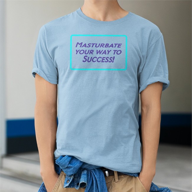 Masturbate Your Way To Success Tee Shirt Shirts That Go Hard