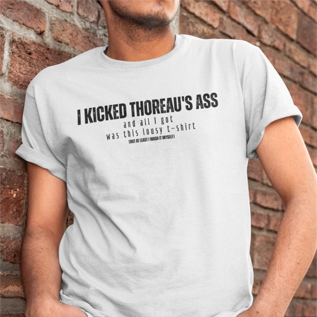 Kick Thoreau's Ass But At Least I Wash It Myself Shirt