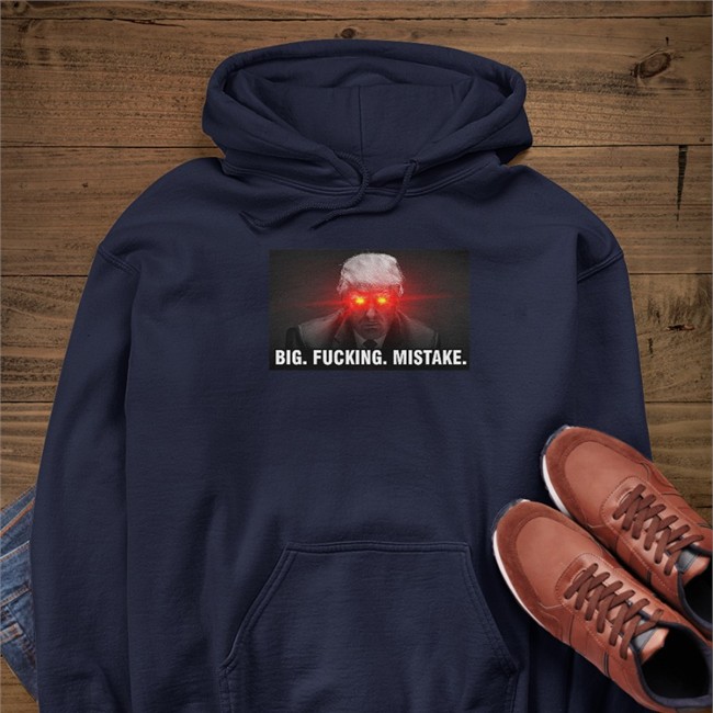 Donald Trump Big Fucking Mistake Hooded Sweatshirt Il Donaldo Trumpo Donald Trump Big Fucking Mistake Shirts Il Donaldo Trumpo