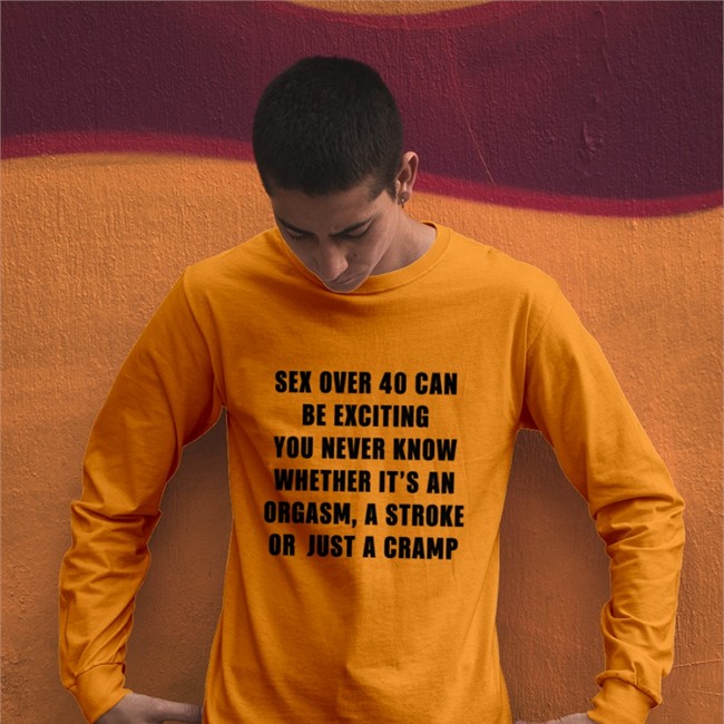 Sex Over 40 Can Be Exciting You Never Know Whether It’S An Orgasm T-Shirt Sex Over 40 Can Be Exciting You Never Know Whether It’S An Orgasm T-Shirt