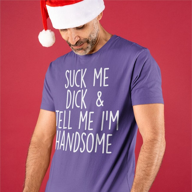 Suck My Dick Tell Me I'm Handsome Tee Shirts That Go Hard Suck My Dick Tell Me I'm Handsome Sweatshirt