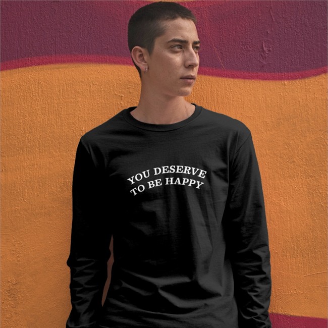 You Deserve To Be Happy Tee You Deserve To Be Happy Shirt
