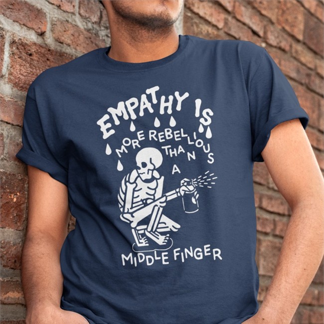 Empathy Is More Rebellious Than A Middle Finger Shirt