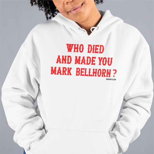 Who Died And Made You Mark Bellhorn T Shirt Sox Addicts Bonfire Merch Who Died And Made You Mark Bellhorn T Shirt