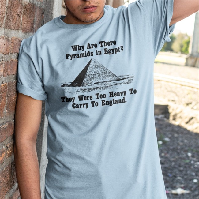 Paul Williams Why Are There Pyramids In Egypt They Were Too Heavy To Carry To England Shirts Why Are There Pyramids In Egypt They Were Too Heavy To Carry To England Shirt