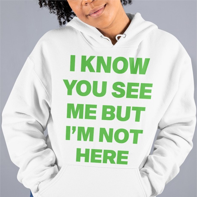 I Know You See Me But I'm Not Here T Shirt I Know You See Me But I'm Not Here Leave A Message Shirt Ciera Rogers Shopbabes Merch