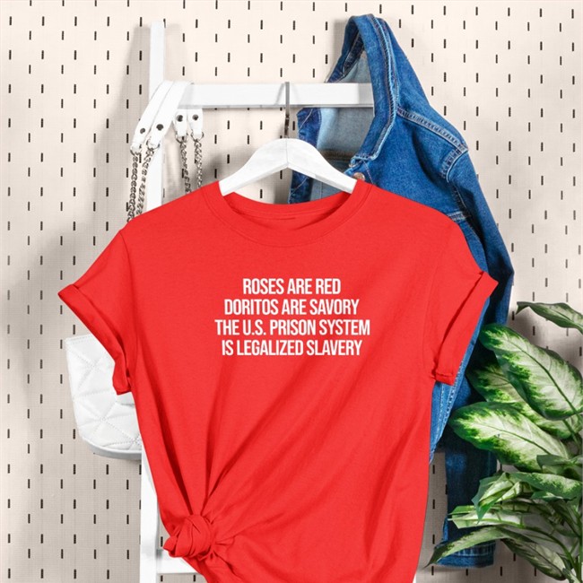 Roses Are Red Doritos Are Savory The U.S. Prison System Is Legalized Slavery Shirts Roses Are Red Doritos Are Savory Tee Emily Galvin Almanza