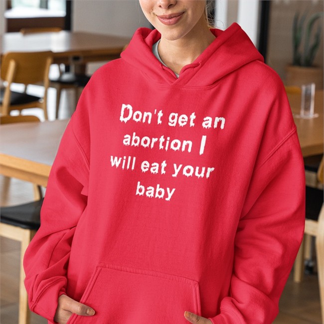 Don't Get An Abortion I Will Eat Your Baby Tee Shirts That Go Hard Don't Get An Abortion I Will Eat Your Baby Shirt Good Shirts Merch