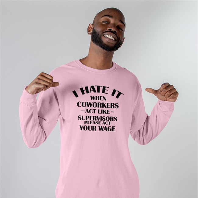 Hate When It Coworkers Act Like Supervisors Please Act Your Wage Hooded Sweatshirt Dennisispeasant