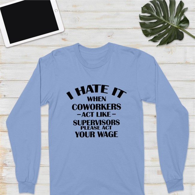 Hate When It Coworkers Act Like Supervisors Please Act Your Wage Tee Hate When It Coworkers Act Like Supervisors Please Act Your Wage T Shirt Dennisispeasant