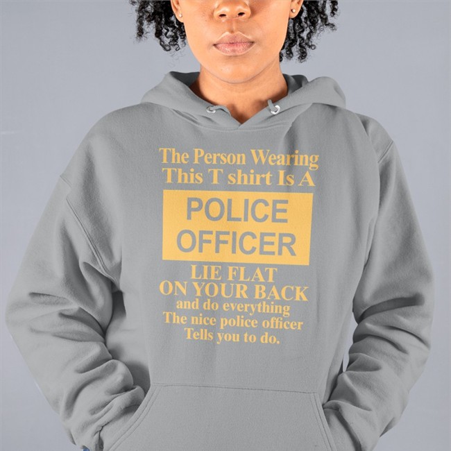 The Person Wearing This T Shirt Is A Police Officer Lie Flat On Your Back Hoodie