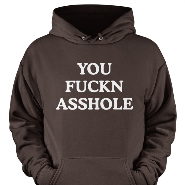 You Fuckn Asshole Hoodie Poorly Translated Shirts You Fuckn Asshole Tees