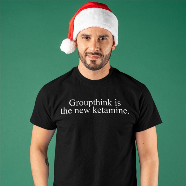 Groupthink Is The New Ketamine Shirt Groupthink Is The New Ketamine T-Shirts