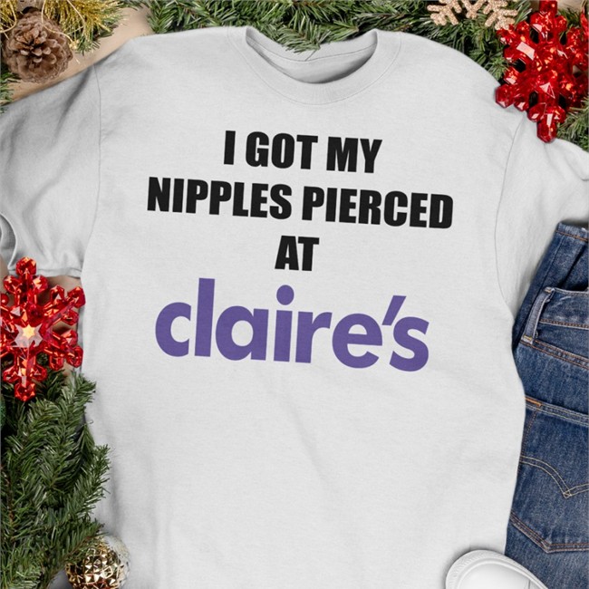 Dramaforbreakfast I Got My Nipples Pierced At Claires Hoodie I Got My Nipples Pierced At Claires Tee Shirt