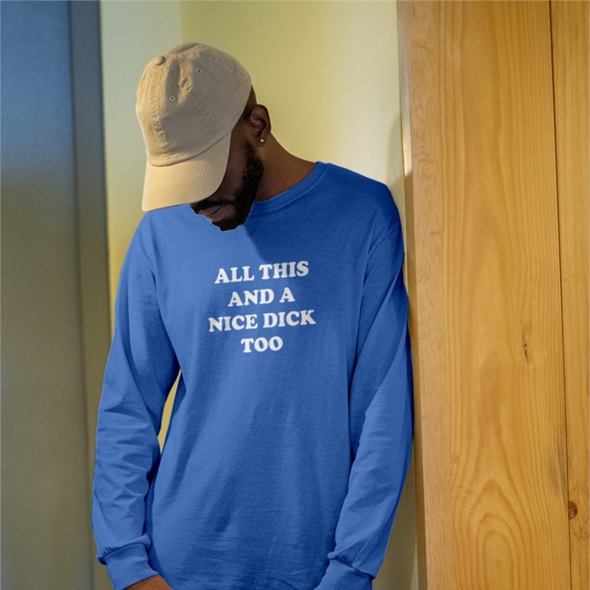 All This And A Nice Dick Too Tee Shirts That Go Hard