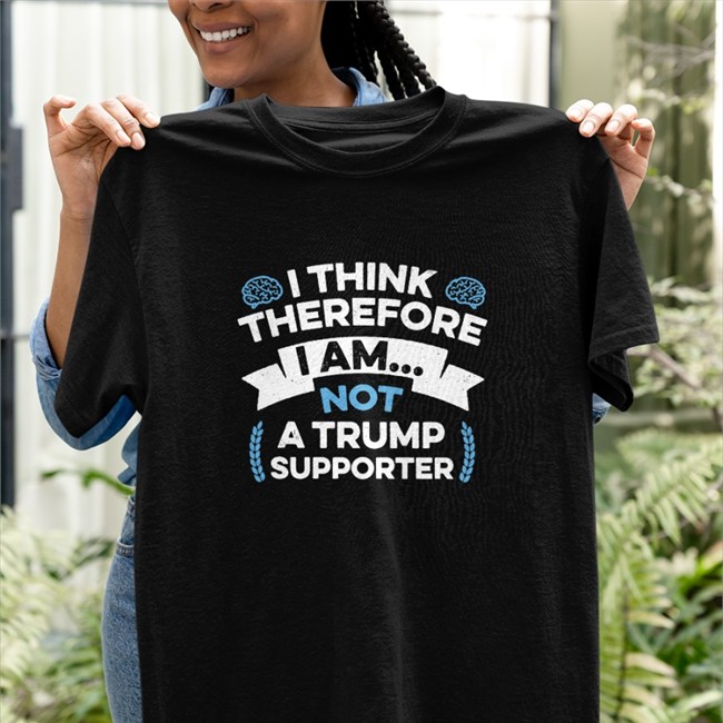 Anti Trump I Think Therefore I Am Not A Trump Supporter Shirt Rbisrb