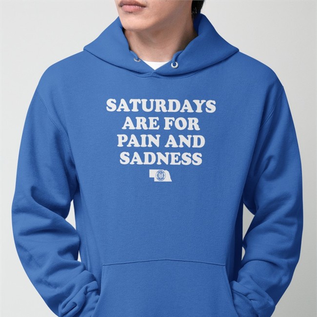 Saturdays Are For Pain And Sadness Sweatshirt Bbbprinting Nebraska Triple B Saturdays Are For Pain And Sadness Shirt Bbbprinting Nebraska