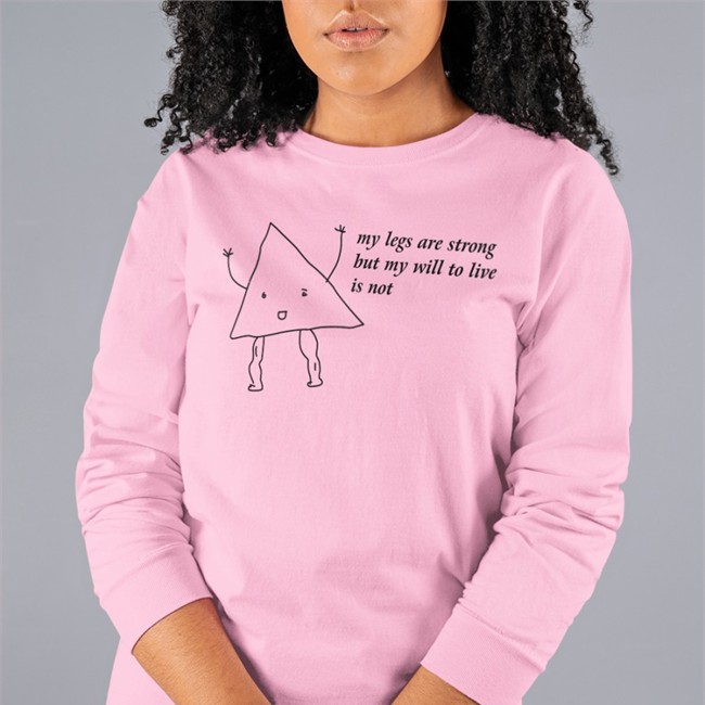 My Legs Are Strong But My Will To Live Is Not Shirts Shirts That Go Hard My Legs Are Strong But My Will To Live Is Not Shirts