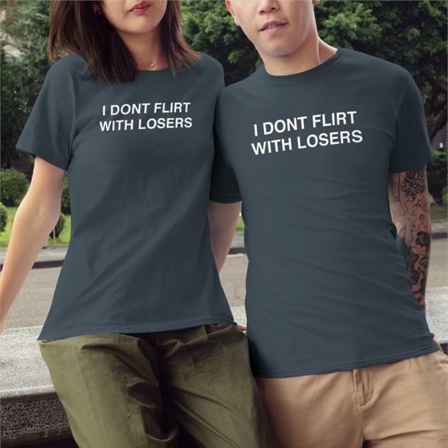 I Dont Flirt With Losers Hoodie I Dont Flirt With Losers Shirts