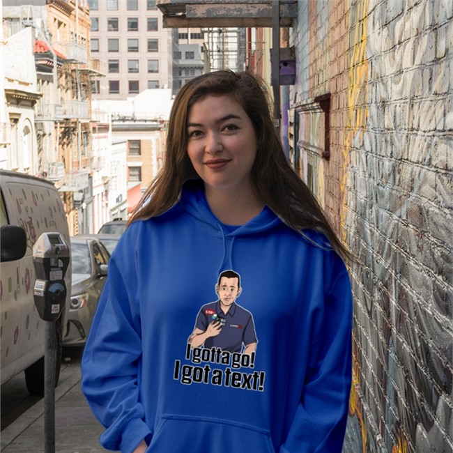 I Gotta Go I Got A Text Sweatshirt I Gotta Go I Got A Text Hooded Sweatshirt