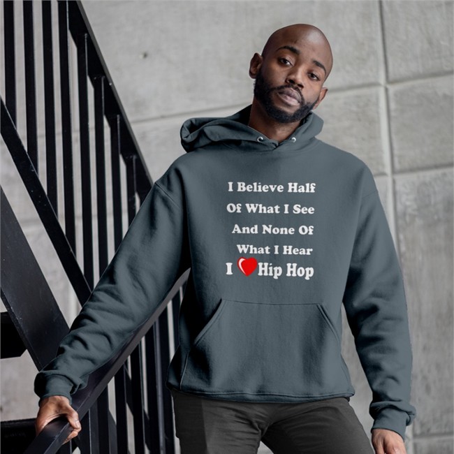 I Believe Half Of What I See And None Of What I Hear I Love Hip Hop Shirt I Believe Half Of What I See And None Of What I Hear I Love Hip Hop T Shirt