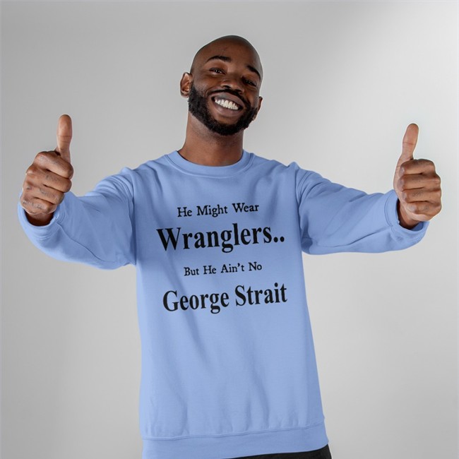 He Might Wear Wranglers But He Ain't No George Strait Shirt