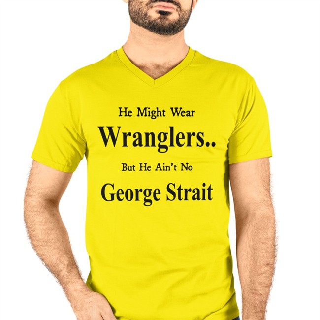He Might Wear Wranglers But He Ain't No George Strait Hoodie Weird Thrift Store Shirts He Might Wear Wranglers But He Ain't No George Strait Tee Shirt
