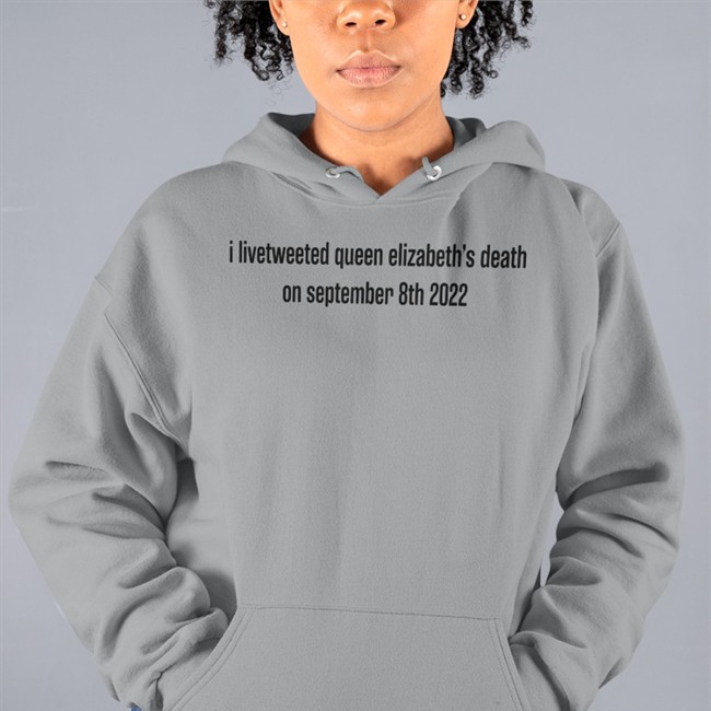 I Livetweeted Queen Alizabeth's Death On September 8Th 2022 Hoodie Zuzia Tomwambsgans I Livetweeted Queen Alizabeth's Death On September 8Th 2022 Tee Shirt Zuzia Tomwambsgans