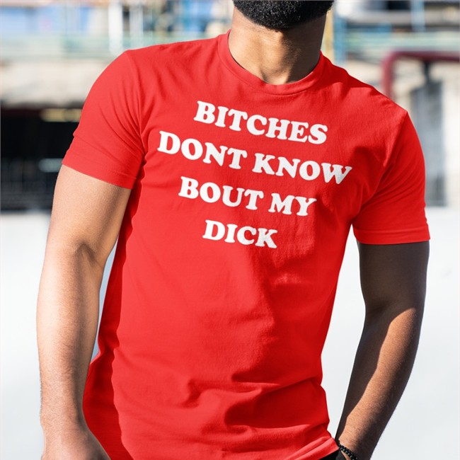 Bitches Dont Know Bout My Dick Hoodie Shirts That Go Hard