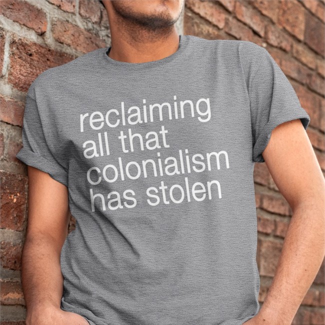Canaitch Reclaiming All That Colonialism Stolen Shirt Shotheekwe Reclaiming All That Colonialism Stolen Shirts Canaitch Shotheekwe