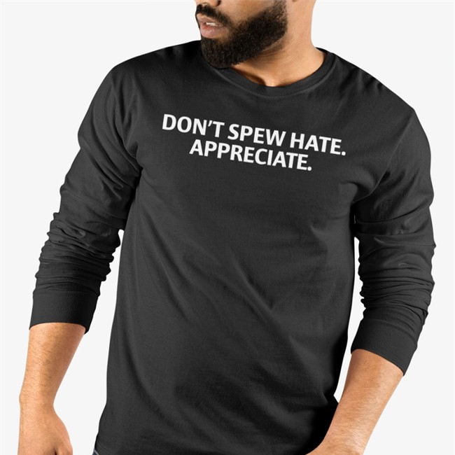 Don't Spew Hate Appreciate Long Sleeve T Shirt Don't Spew Hate Appreciate Shirt