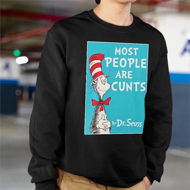 Most People Are Cunts By Dr Seuss Tee Most People Are Cunts By Dr Seuss Sweatshirt