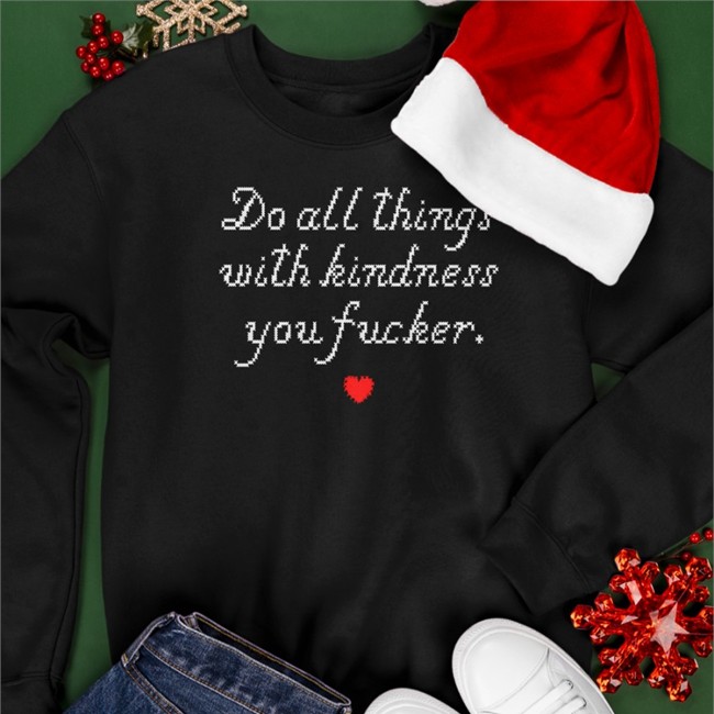 Do All Things With Kindness Fucker Tee Do All Things With Kindness Fucker T Shirt